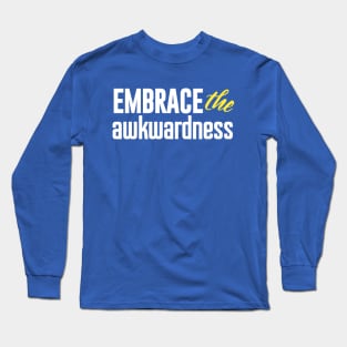 Embrace the awkwardness Long Sleeve T-Shirt